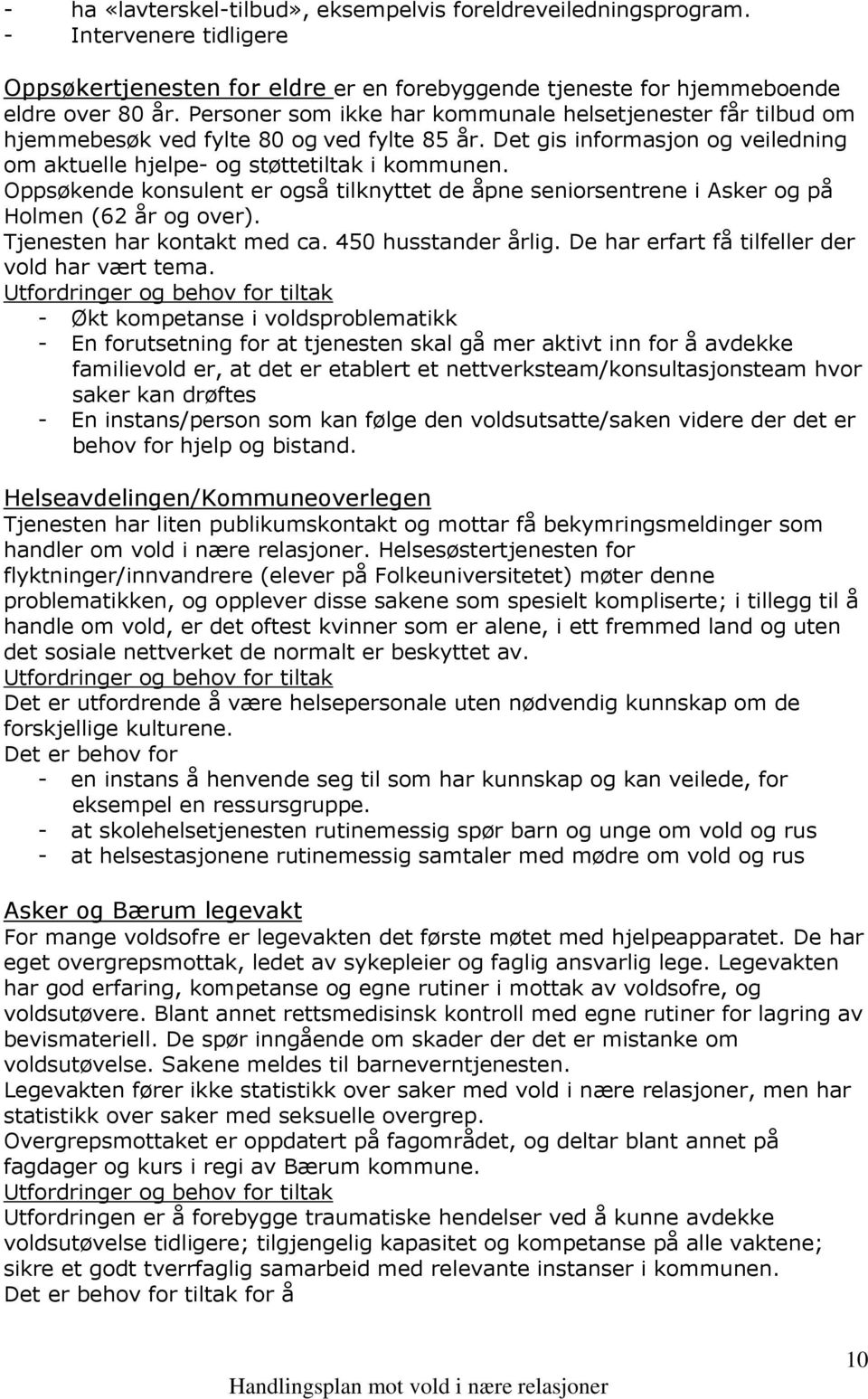 Oppsøkende konsulent er også tilknyttet de åpne seniorsentrene i Asker og på Holmen (62 år og over). Tjenesten har kontakt med ca. 450 husstander årlig.