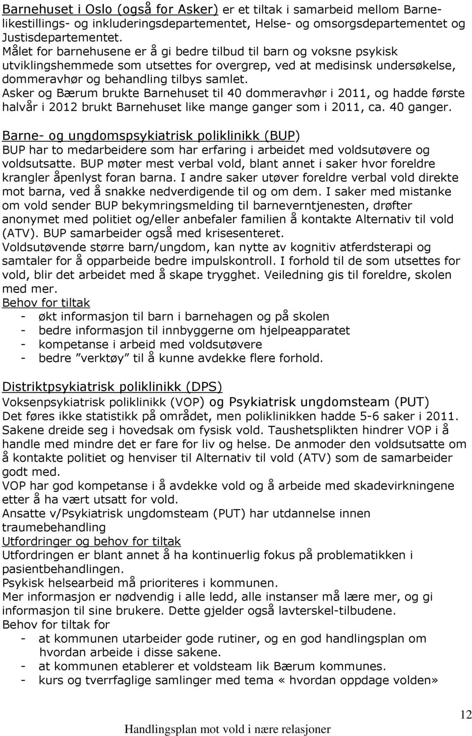 Asker og Bærum brukte Barnehuset til 40 dommeravhør i 2011, og hadde første halvår i 2012 brukt Barnehuset like mange ganger som i 2011, ca. 40 ganger.