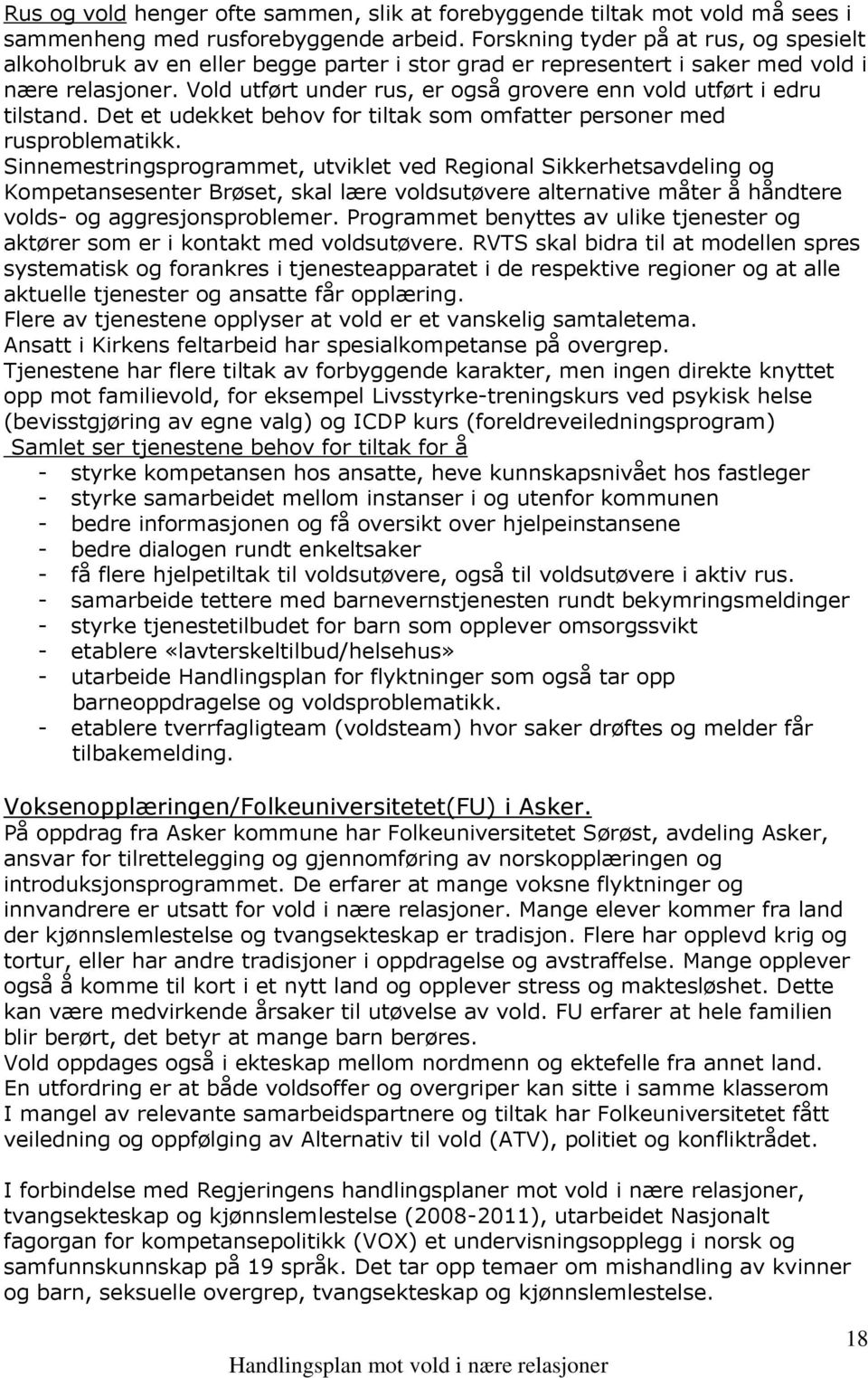 Vold utført under rus, er også grovere enn vold utført i edru tilstand. Det et udekket behov for tiltak som omfatter personer med rusproblematikk.