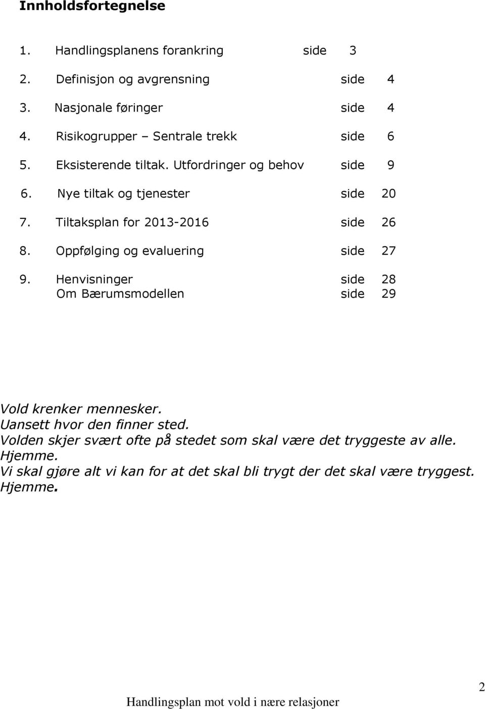 Tiltaksplan for 2013-2016 side 26 8. Oppfølging og evaluering side 27 9. Henvisninger side 28 Om Bærumsmodellen side 29 Vold krenker mennesker.