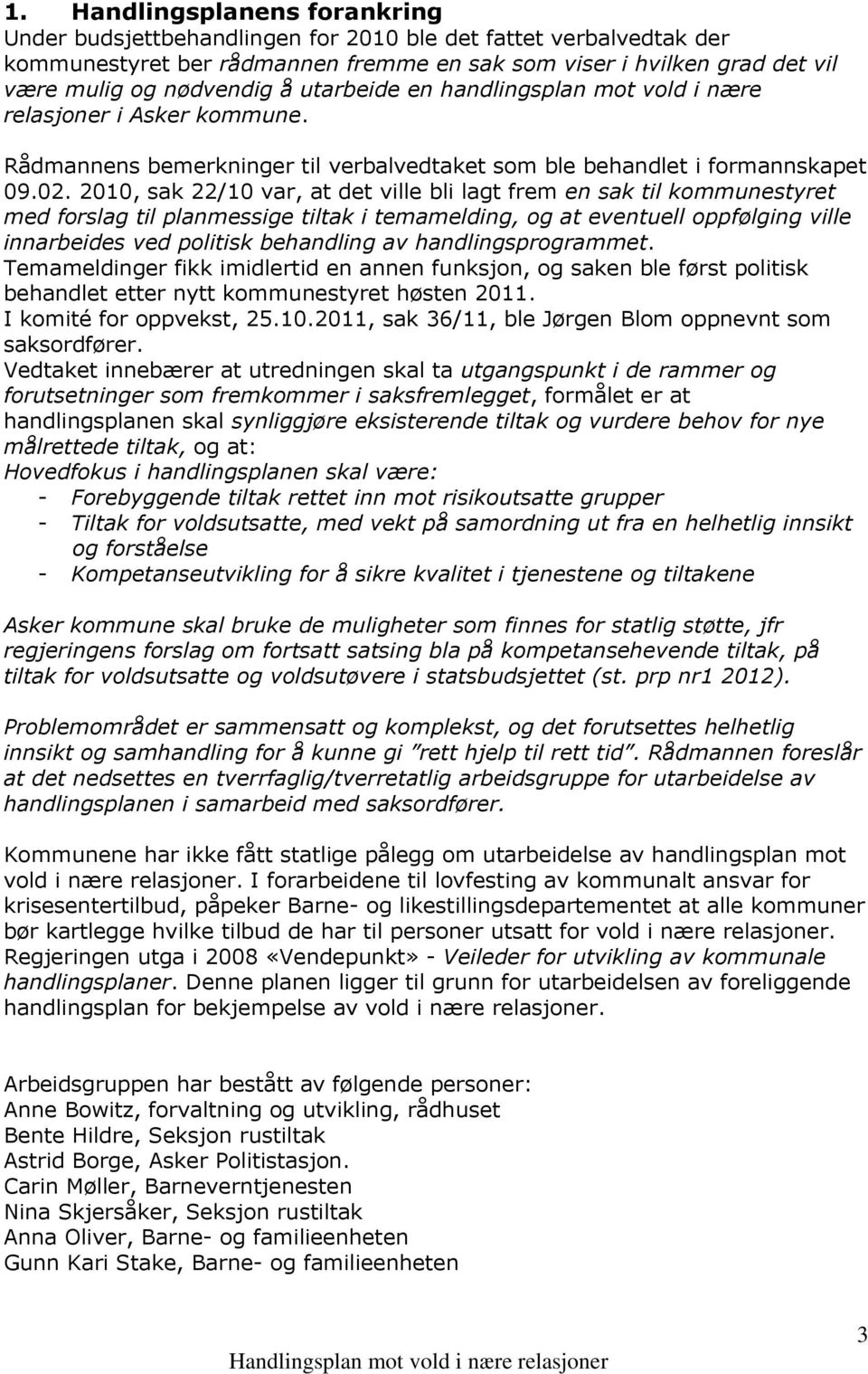 2010, sak 22/10 var, at det ville bli lagt frem en sak til kommunestyret med forslag til planmessige tiltak i temamelding, og at eventuell oppfølging ville innarbeides ved politisk behandling av