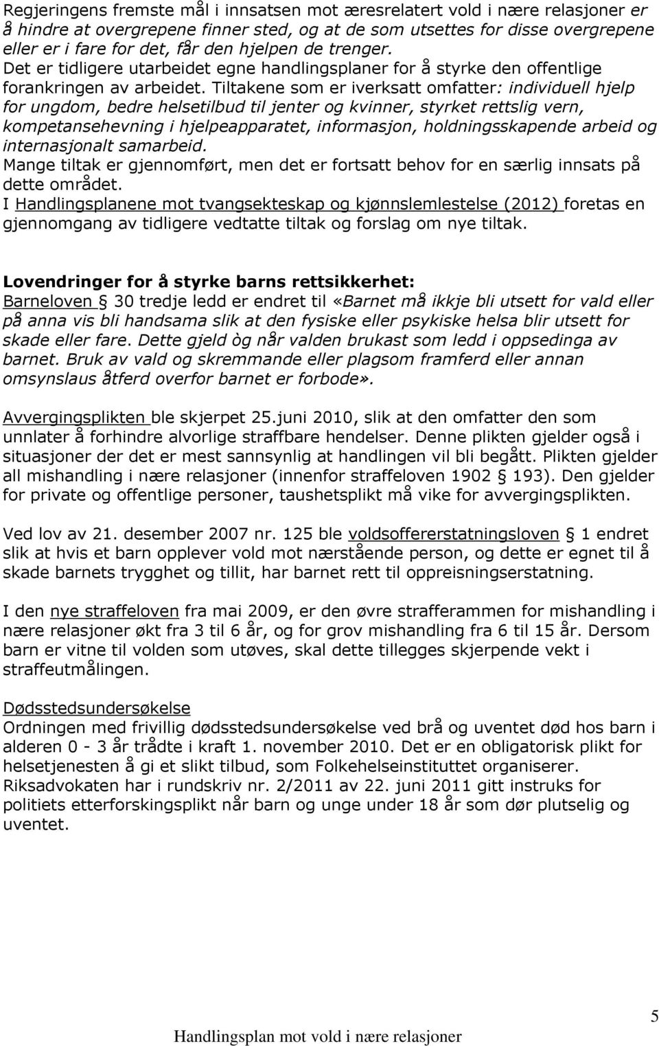 Tiltakene som er iverksatt omfatter: individuell hjelp for ungdom, bedre helsetilbud til jenter og kvinner, styrket rettslig vern, kompetansehevning i hjelpeapparatet, informasjon, holdningsskapende