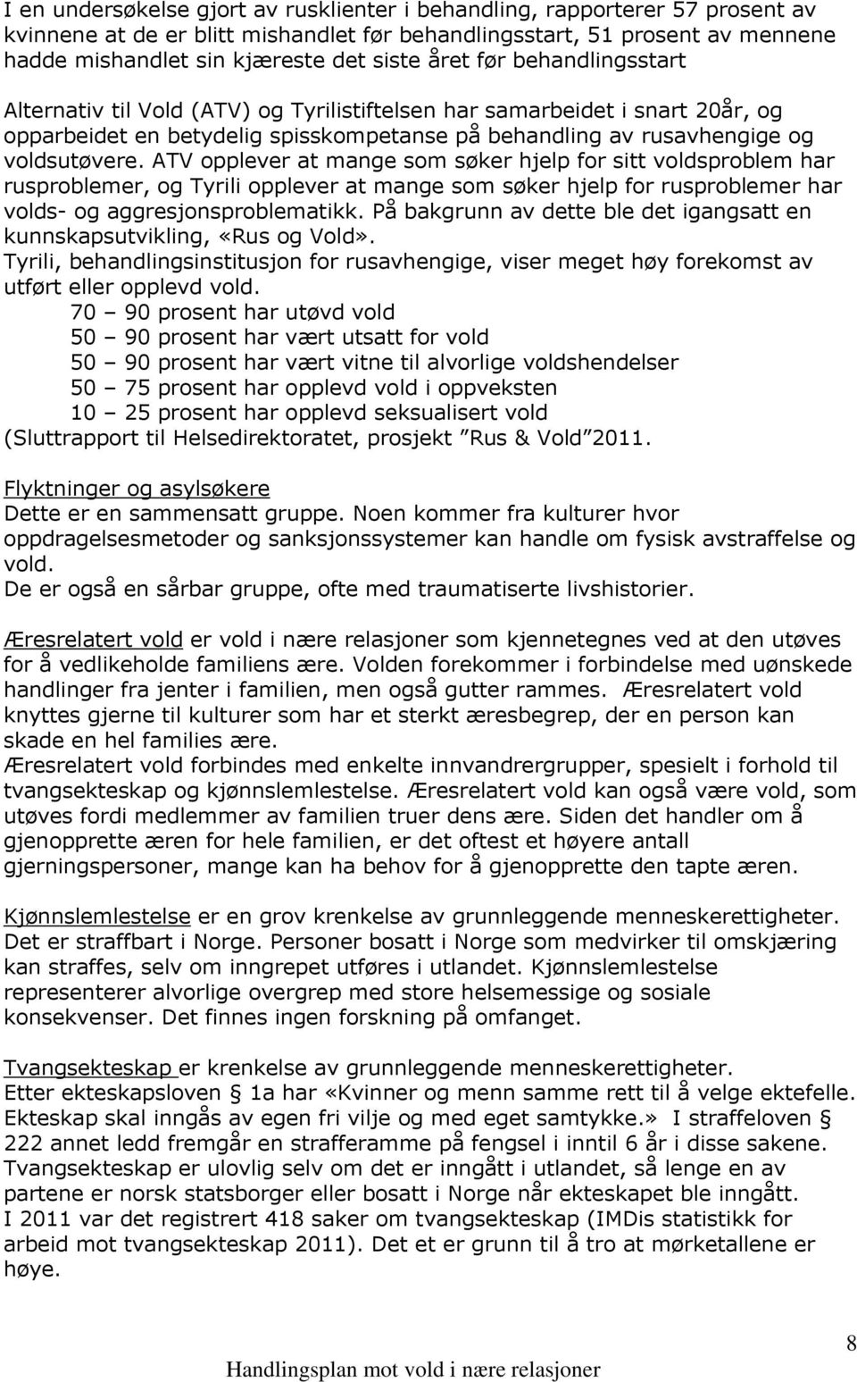 ATV opplever at mange som søker hjelp for sitt voldsproblem har rusproblemer, og Tyrili opplever at mange som søker hjelp for rusproblemer har volds- og aggresjonsproblematikk.