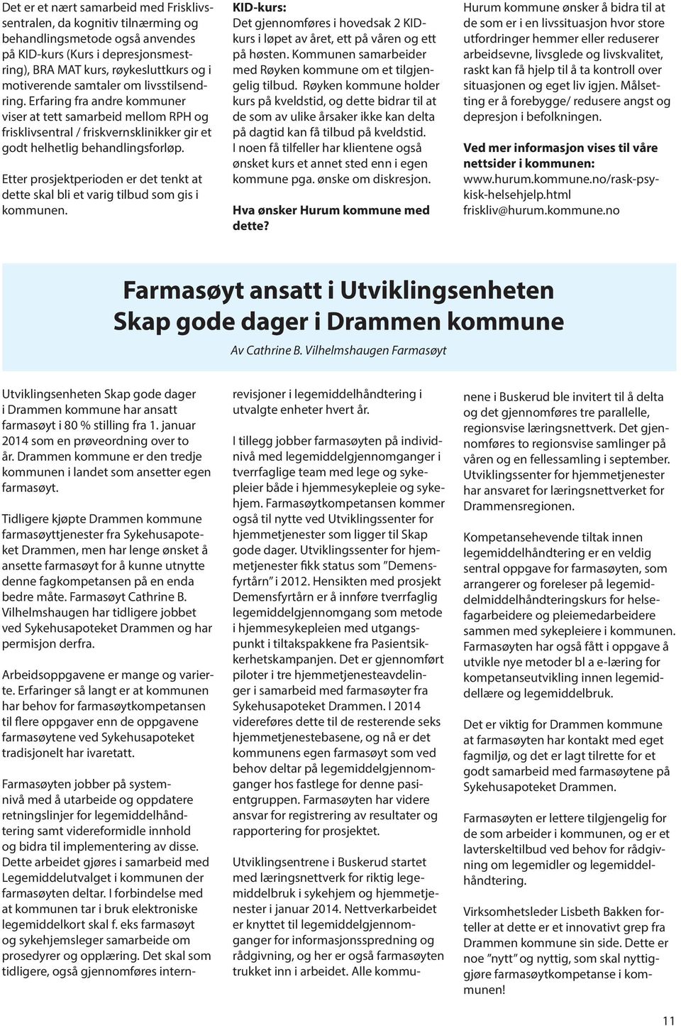 Etter prosjektperioden er det tenkt at dette skal bli et varig tilbud som gis i kommunen. KID-kurs: Det gjennomføres i hovedsak 2 KIDkurs i løpet av året, ett på våren og ett på høsten.