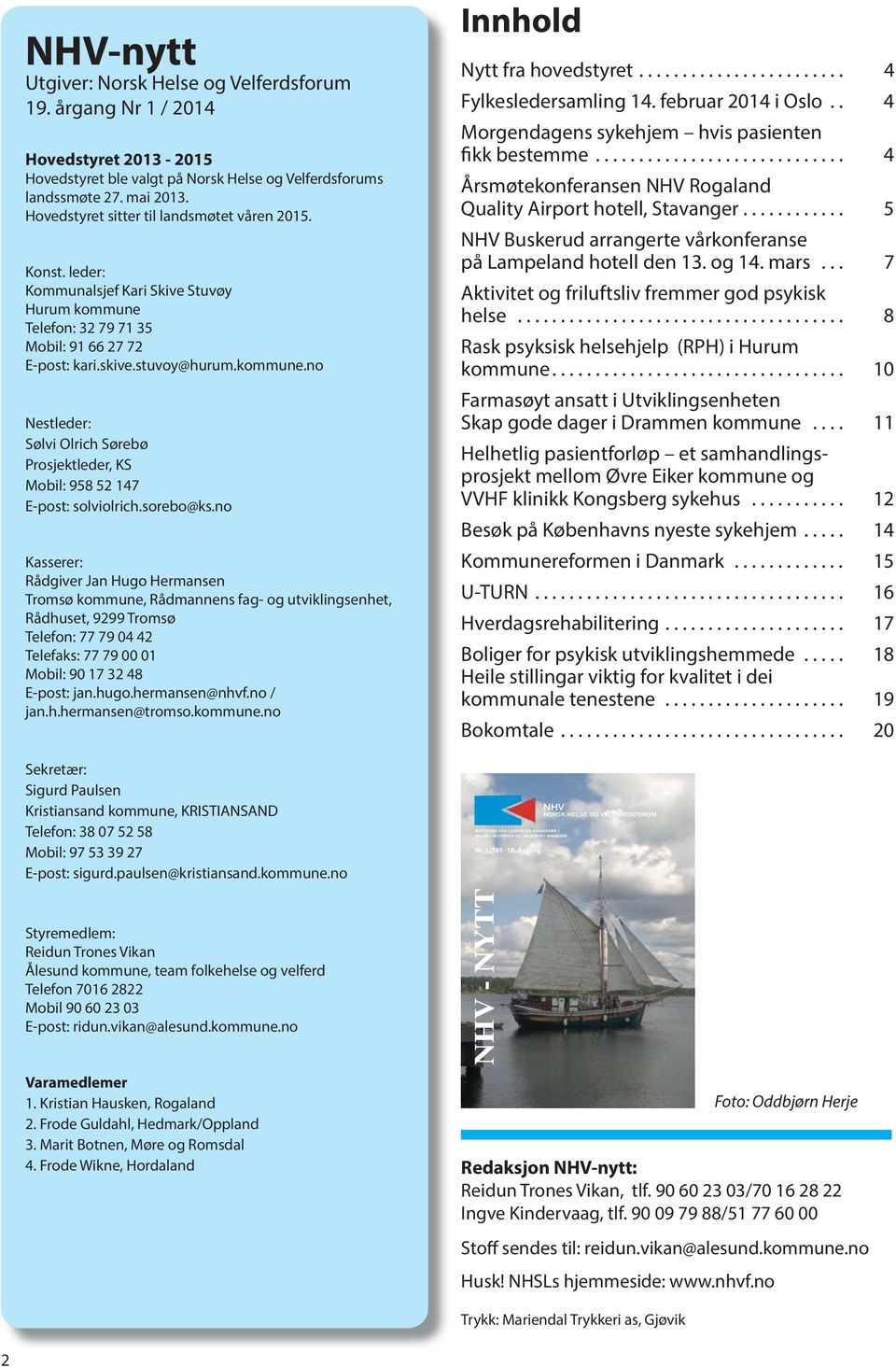 sorebo@ks.no Kasserer: Rådgiver Jan Hugo Hermansen Tromsø kommune, Rådmannens fag- og utviklingsenhet, Rådhuset, 9299 Tromsø Telefon: 77 79 04 42 Telefaks: 77 79 00 01 Mobil: 90 17 32 48 E-post: jan.