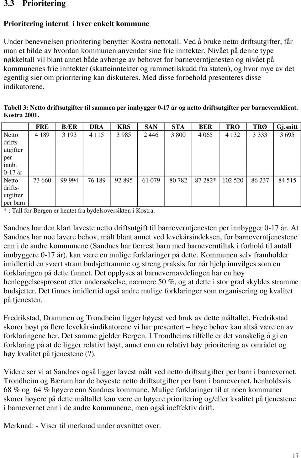 Nivået på denne type nøkkeltall vil blant annet både avhenge av behovet for barneverntjenesten og nivået på kommunenes frie inntekter (skatteinntekter og rammetilskudd fra staten), og hvor mye av det