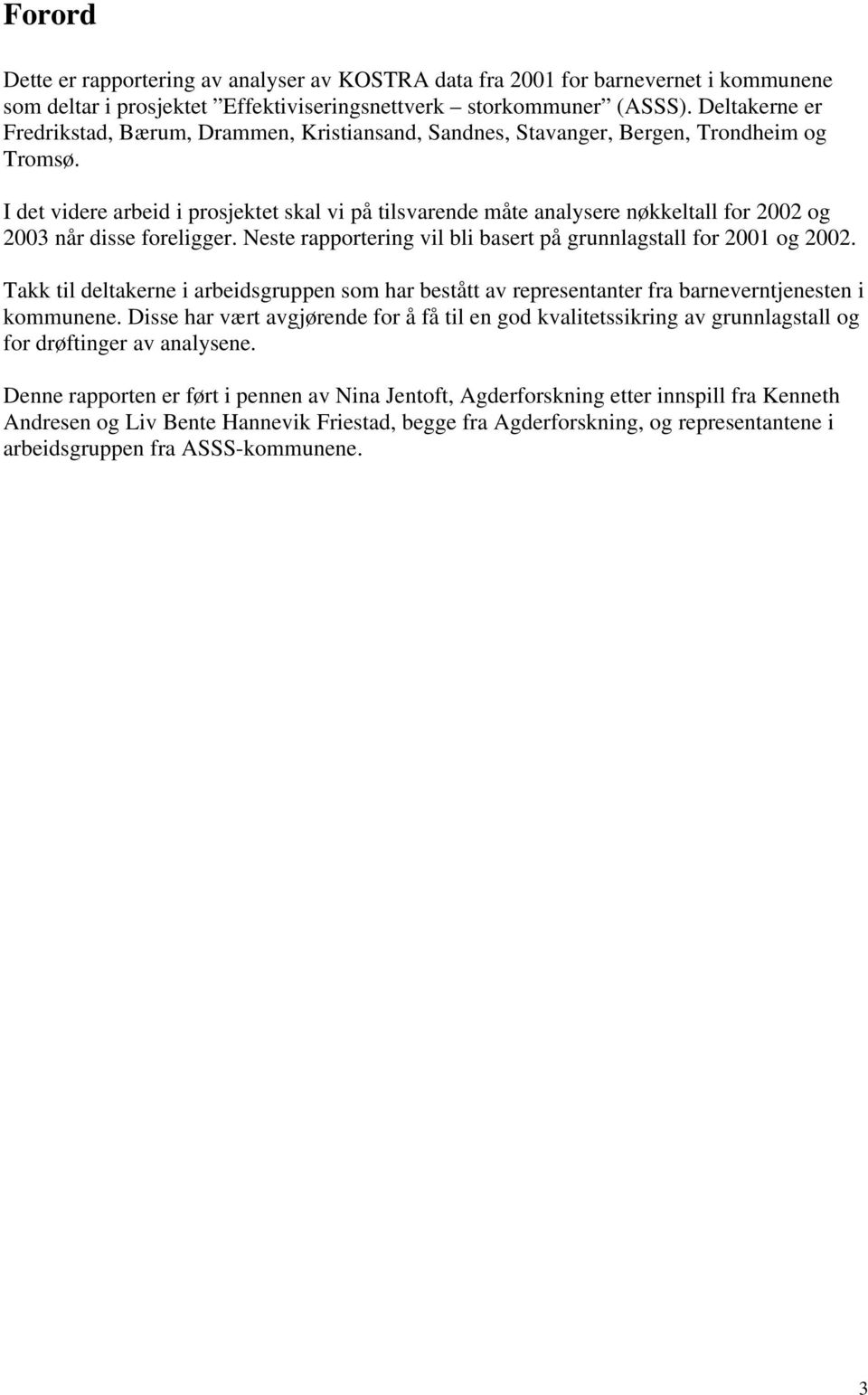 I det videre arbeid i prosjektet skal vi på tilsvarende måte analysere nøkkeltall for 2002 og 2003 når disse foreligger. Neste rapportering vil bli basert på grunnlagstall for 2001 og 2002.