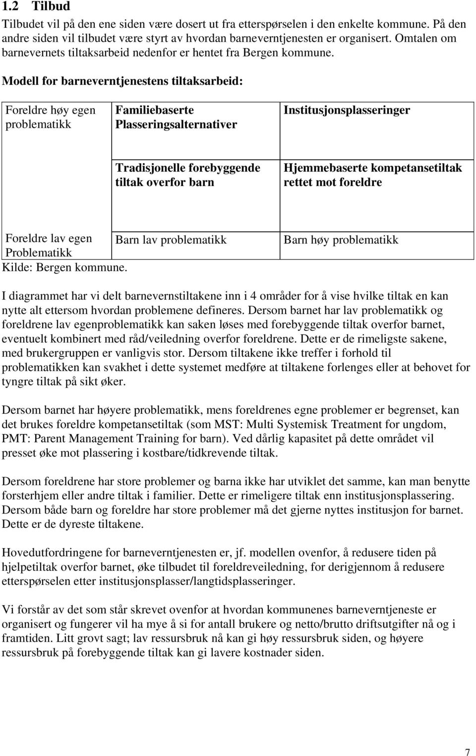 Modell for barneverntjenestens tiltaksarbeid: Foreldre høy egen problematikk Familiebaserte Plasseringsalternativer Institusjonsplasseringer Tradisjonelle forebyggende tiltak overfor barn