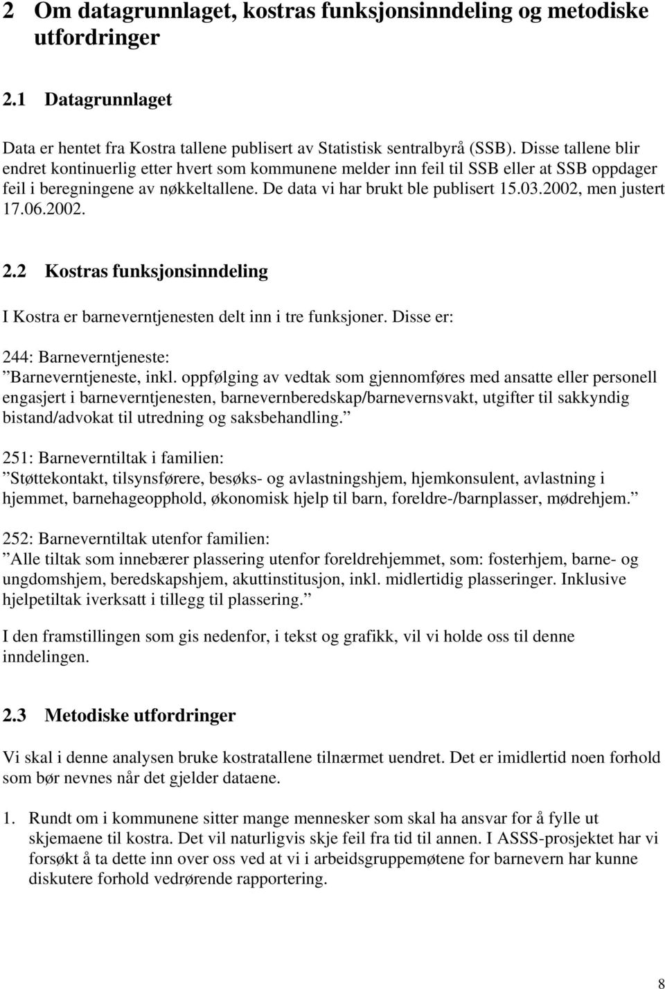 2002, men justert 17.06.2002. 2.2 Kostras funksjonsinndeling I Kostra er barneverntjenesten delt inn i tre funksjoner. Disse er: 244: Barneverntjeneste: Barneverntjeneste, inkl.