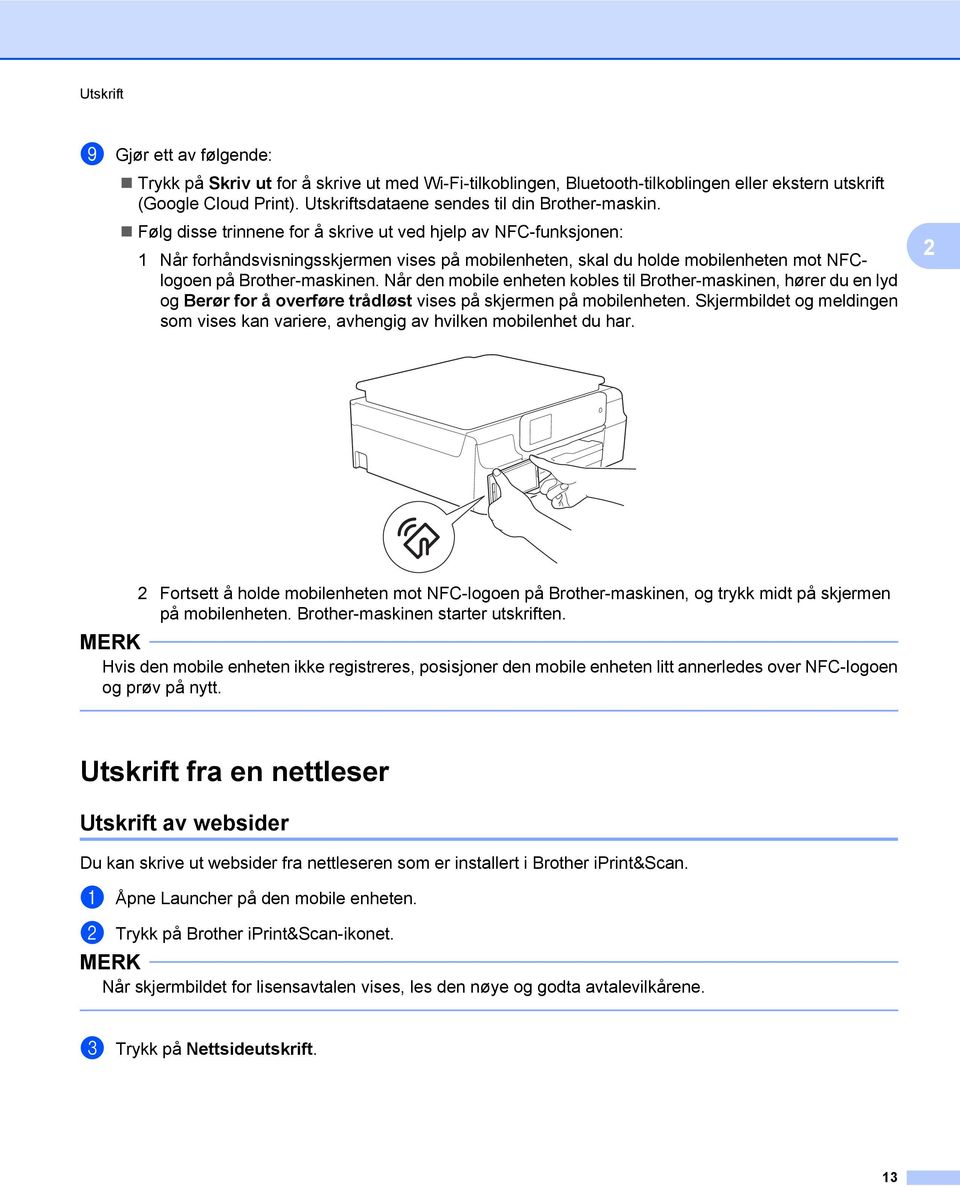 Følg disse trinnene for å skrive ut ved hjelp av NFC-funksjonen: 1 Når forhåndsvisningsskjermen vises på mobilenheten, skal du holde mobilenheten mot NFClogoen på Brother-maskinen.