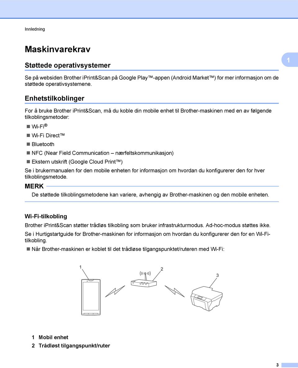 nærfeltskommunikasjon) Ekstern utskrift (Google Cloud Print ) Se i brukermanualen for den mobile enheten for informasjon om hvordan du konfigurerer den for hver tilkoblingsmetode.