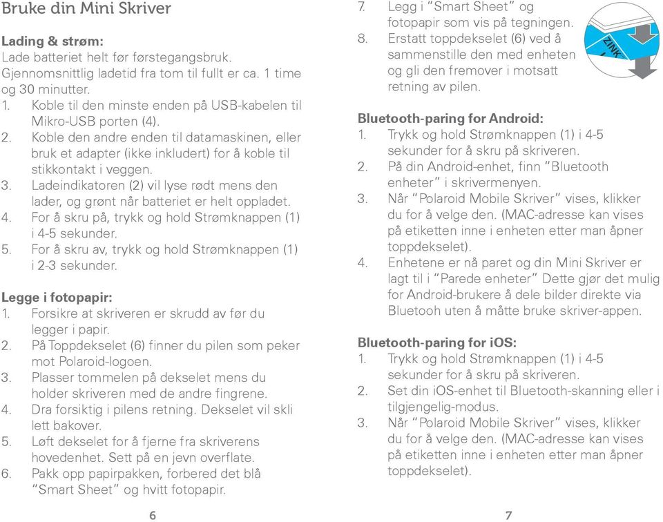 Ladeindikatoren (2) vil lyse rødt mens den lader, og grønt når batteriet er helt oppladet. 4. For å skru på, trykk og hold Strømknappen (1) i 4-5 sekunder. 5.