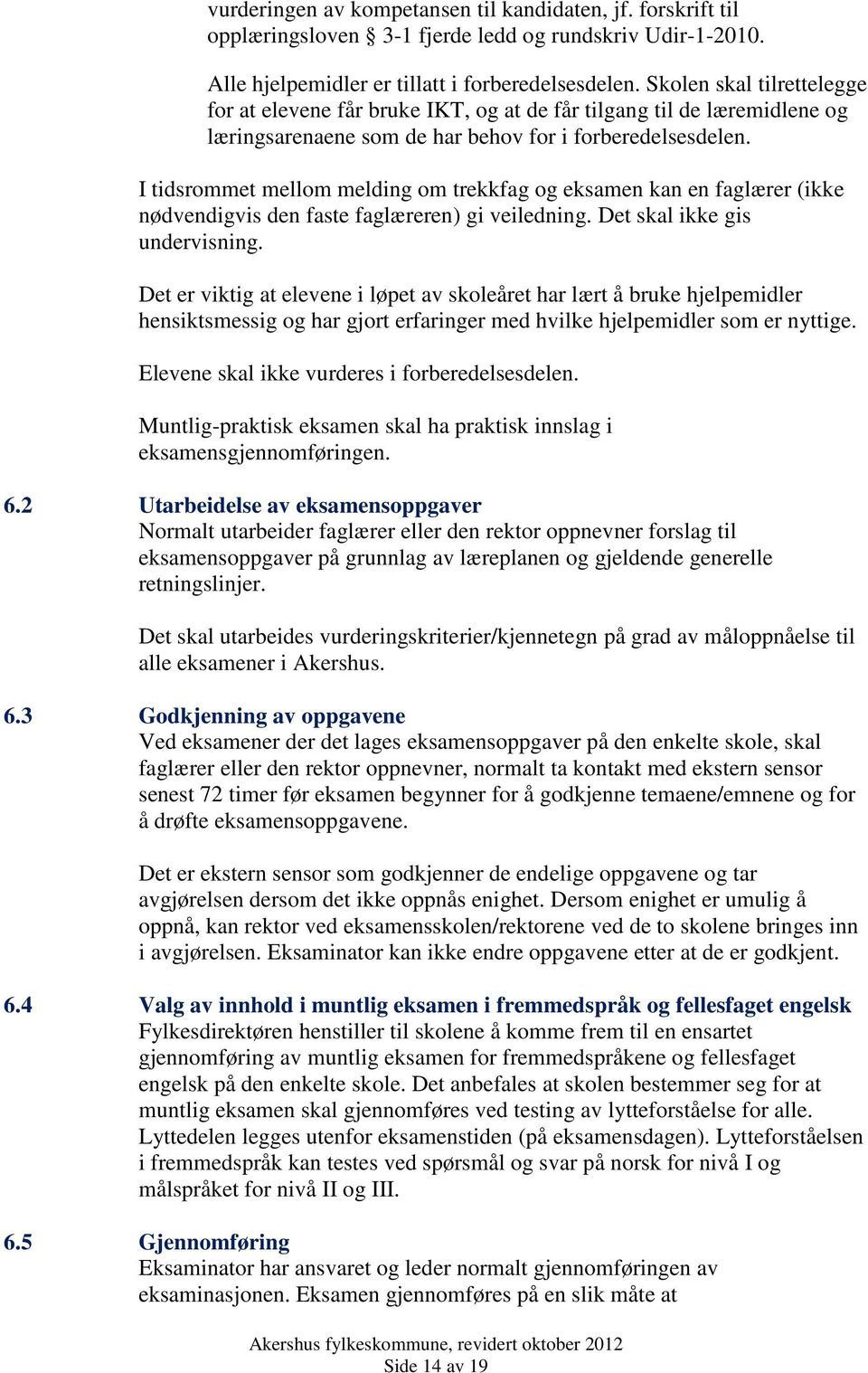 I tidsrommet mellom melding om trekkfag og eksamen kan en faglærer (ikke nødvendigvis den faste faglæreren) gi veiledning. Det skal ikke gis undervisning.