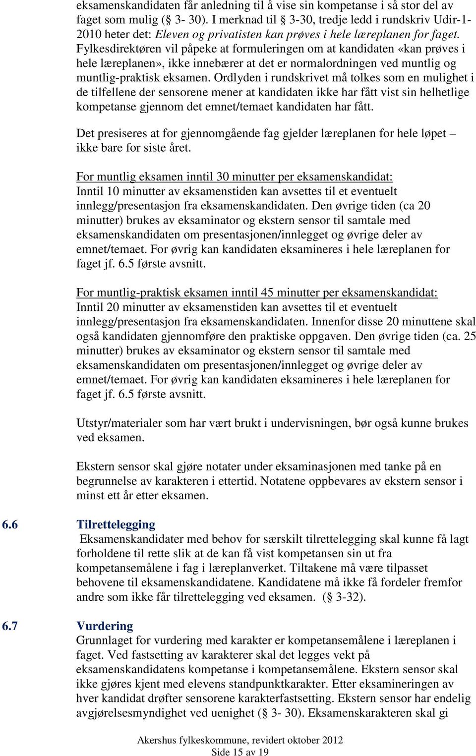 Fylkesdirektøren vil påpeke at formuleringen om at kandidaten «kan prøves i hele læreplanen», ikke innebærer at det er normalordningen ved muntlig og muntlig-praktisk eksamen.