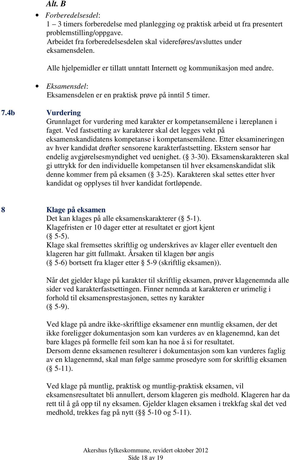 Eksamensdel: Eksamensdelen er en praktisk prøve på inntil 5 timer. 7.4b Vurdering Grunnlaget for vurdering med karakter er kompetansemålene i læreplanen i faget.