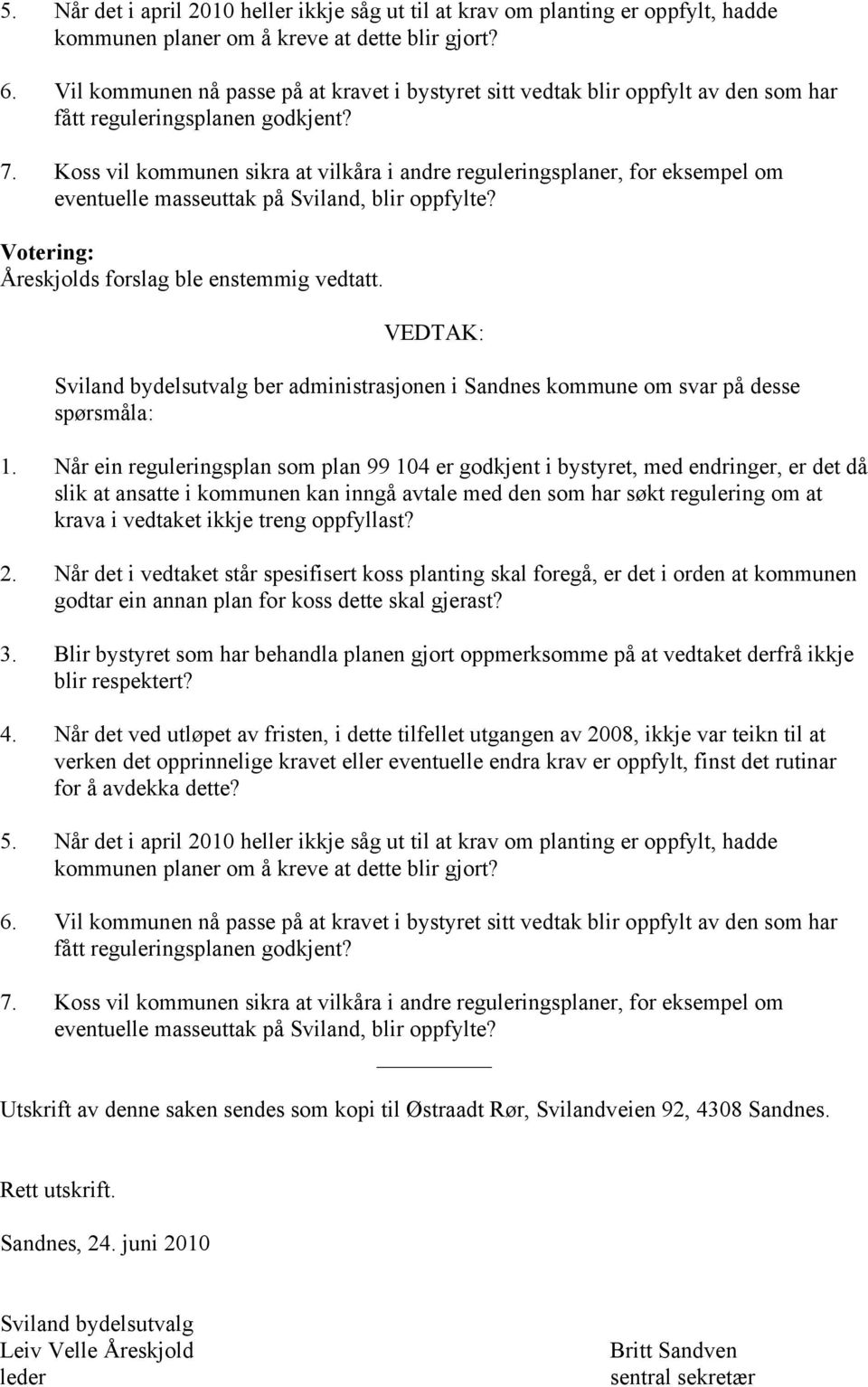 Koss vil kommunen sikra at vilkåra i andre reguleringsplaner, for eksempel om eventuelle masseuttak på Sviland, blir oppfylte? Votering: Åreskjolds forslag ble enstemmig vedtatt.