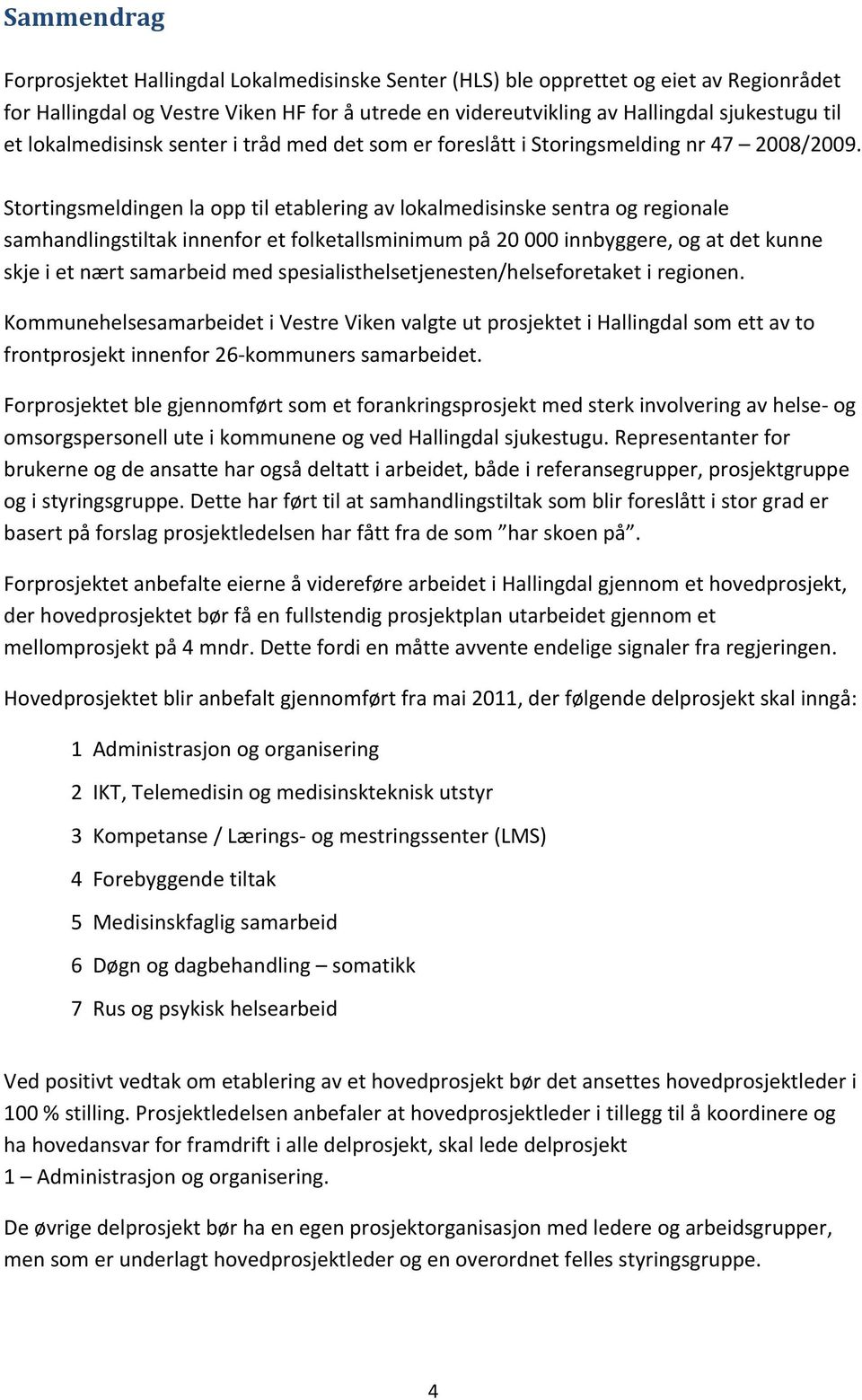 Stortingsmeldingen la opp til etablering av lokalmedisinske sentra og regionale samhandlingstiltak innenfor et folketallsminimum på 20 000 innbyggere, og at det kunne skje i et nært samarbeid med