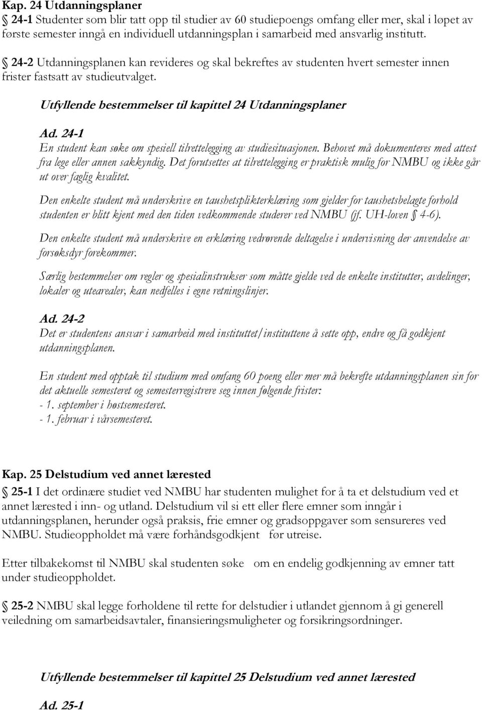 Utfyllende bestemmelser til kapittel 24 Utdanningsplaner Ad. 24-1 En student kan søke om spesiell tilrettelegging av studiesituasjonen.