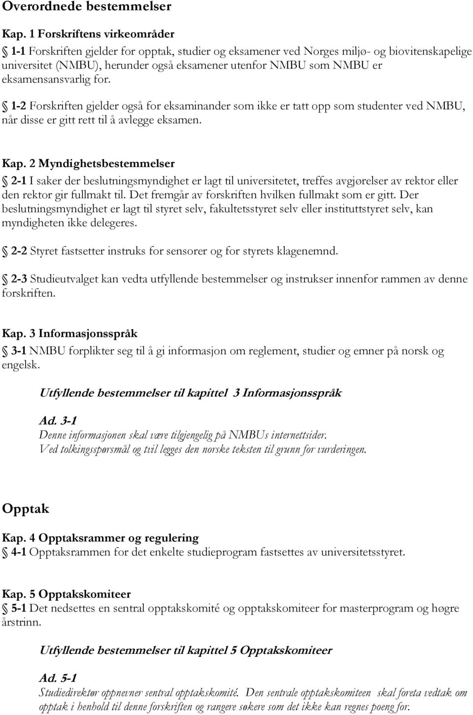 eksamensansvarlig for. 1-2 Forskriften gjelder også for eksaminander som ikke er tatt opp som studenter ved NMBU, når disse er gitt rett til å avlegge eksamen. Kap.