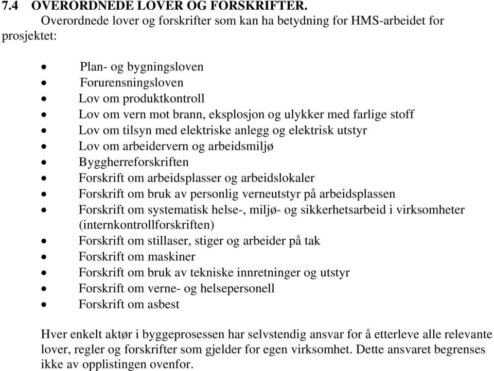 med farlige stoff Lov om tilsyn med elektriske anlegg og elektrisk utstyr Lov om arbeidervern og arbeidsmiljø Byggherreforskriften Forskrift om arbeidsplasser og arbeidslokaler Forskrift om bruk av