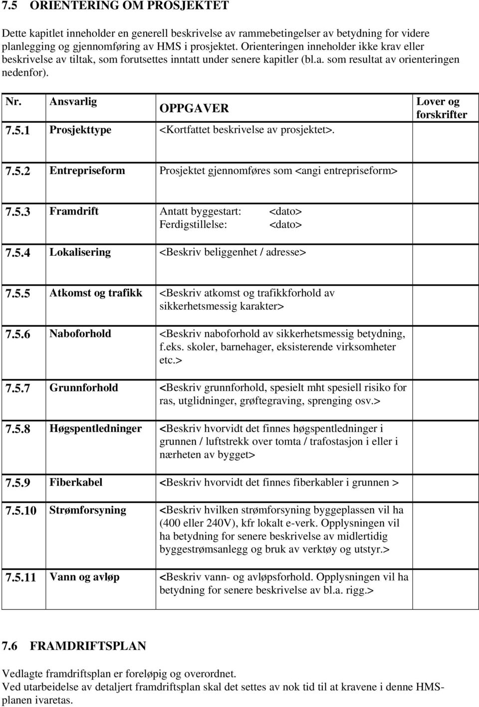 1 Prosjekttype <Kortfattet beskrivelse av prosjektet>. Lover og forskrifter 7.5.2 Entrepriseform Prosjektet gjennomføres som <angi entrepriseform> 7.5.3 Framdrift Antatt byggestart: <dato> Ferdigstillelse: <dato> 7.