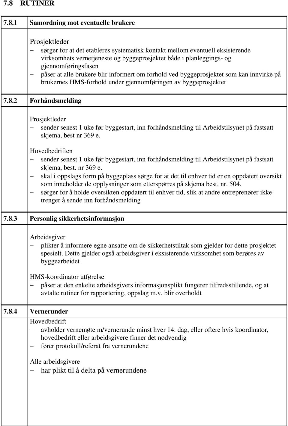 2 Forhåndsmelding Prosjektleder sender senest 1 uke før byggestart, inn forhåndsmelding til Arbeidstilsynet på fastsatt skjema, best nr 369 e.