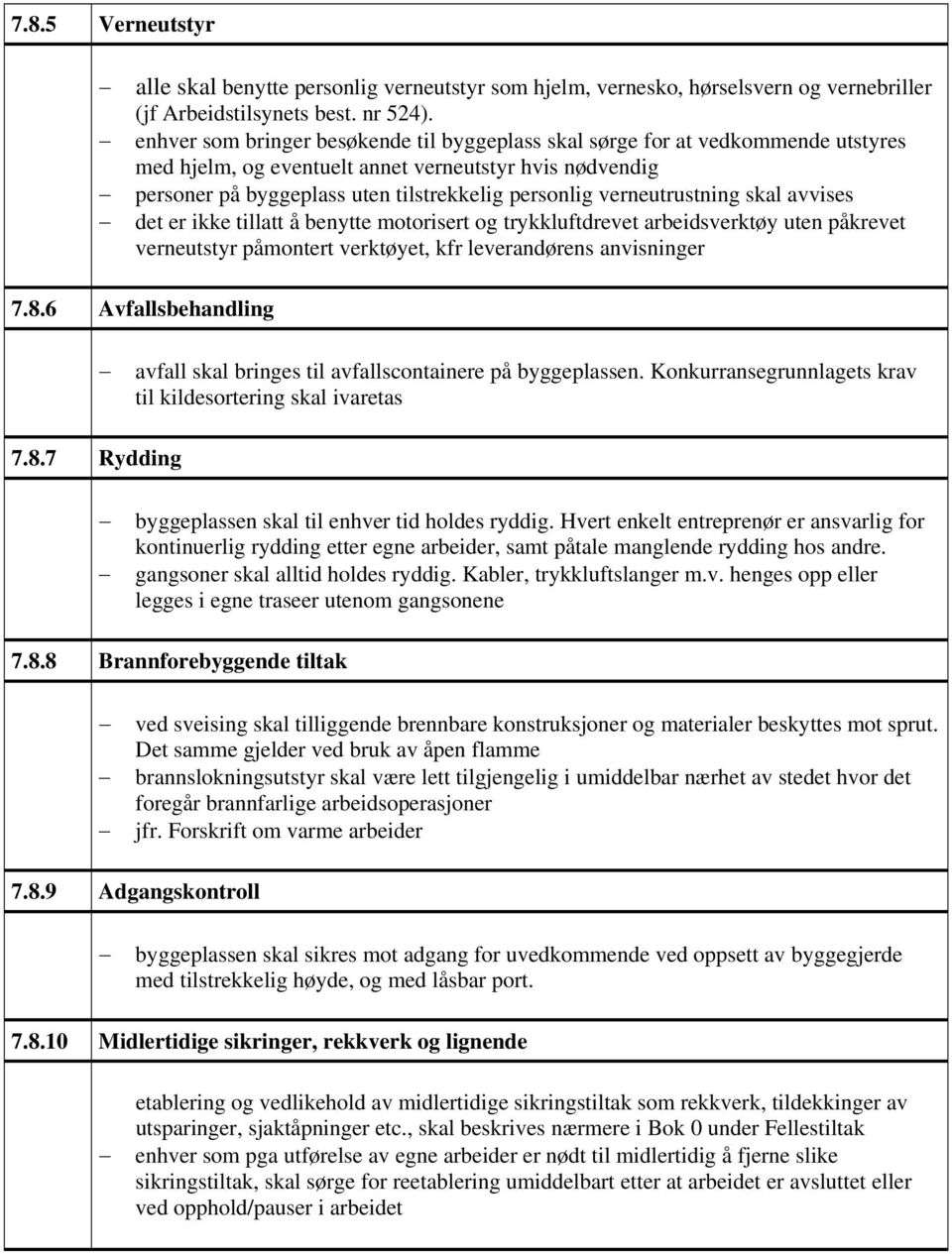 verneutrustning skal avvises det er ikke tillatt å benytte motorisert og trykkluftdrevet arbeidsverktøy uten påkrevet verneutstyr påmontert verktøyet, kfr leverandørens anvisninger 7.8.