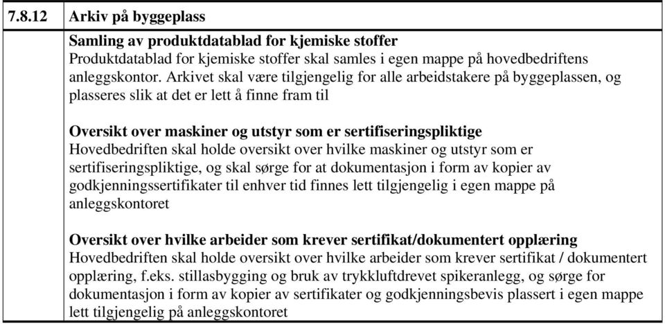 skal holde oversikt over hvilke maskiner og utstyr som er sertifiseringspliktige, og skal sørge for at dokumentasjon i form av kopier av godkjenningssertifikater til enhver tid finnes lett