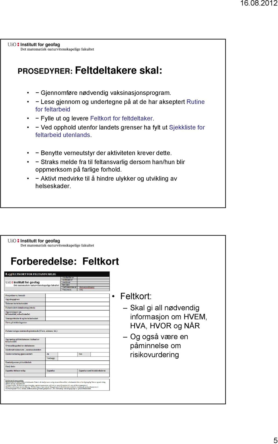 Ved opphold utenfor landets grenser ha fylt ut Sjekkliste for feltarbeid utenlands. Benytte verneutstyr der aktiviteten krever dette.