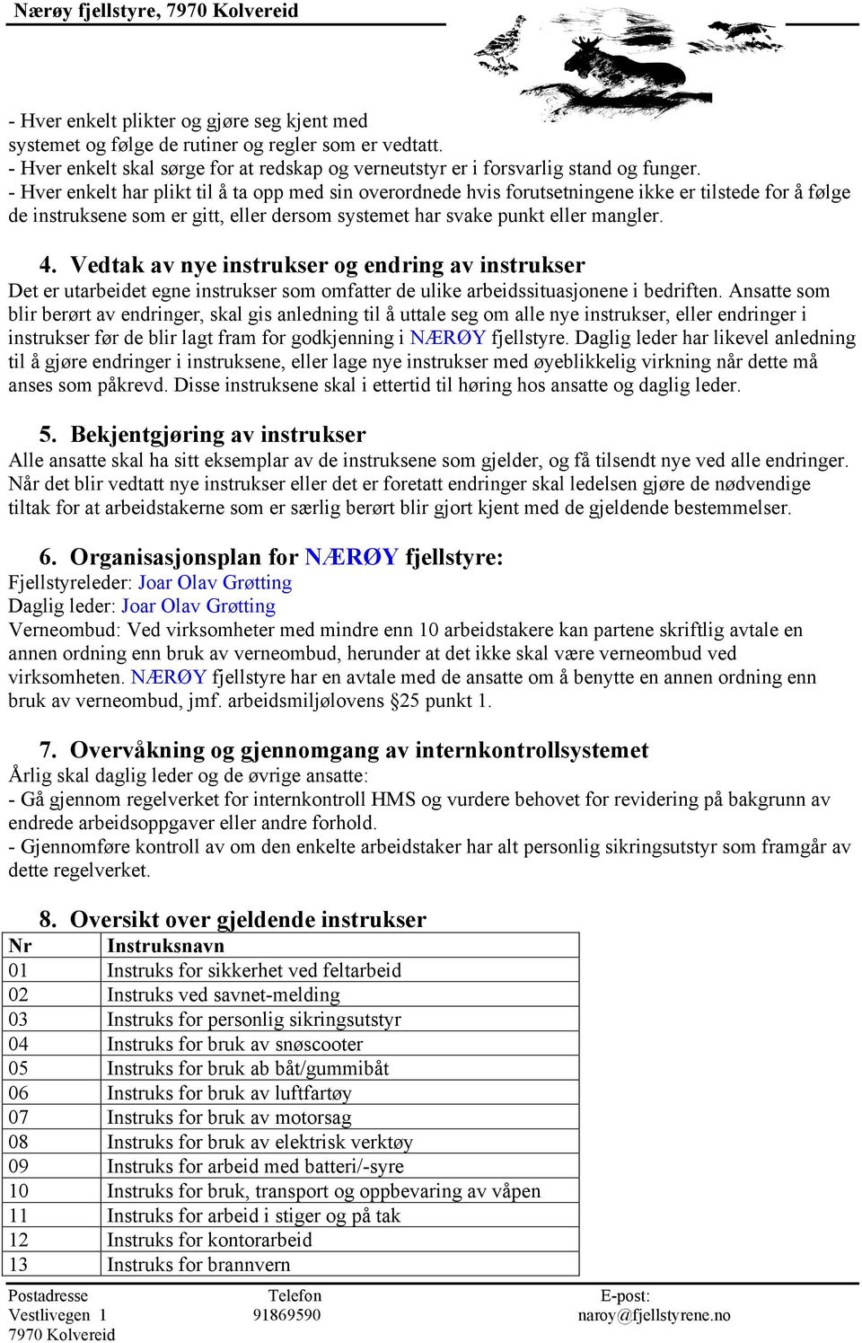 Vedtak av nye instrukser og endring av instrukser Det er utarbeidet egne instrukser som omfatter de ulike arbeidssituasjonene i bedriften.