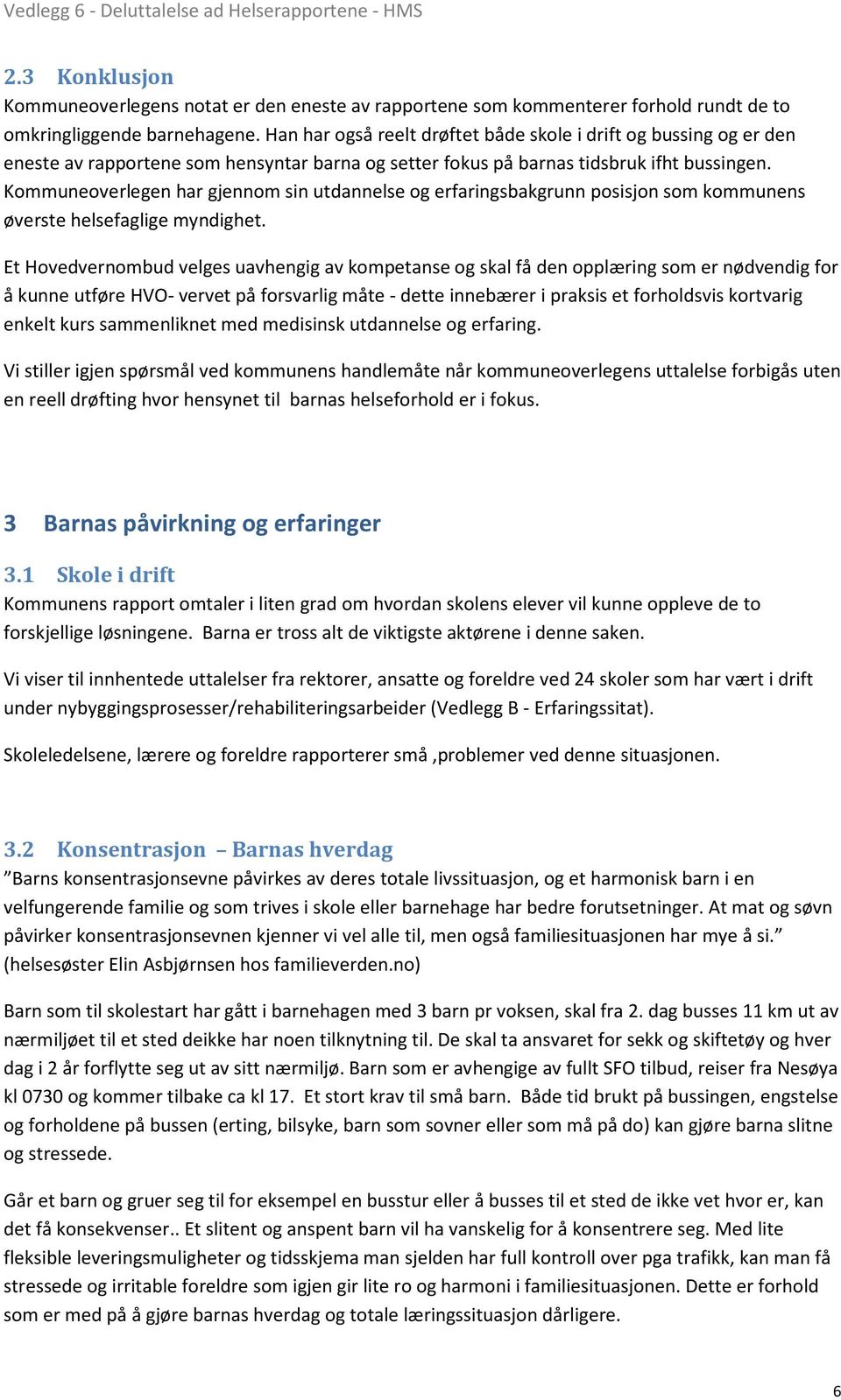 Kommuneoverlegen har gjennom sin utdannelse og erfaringsbakgrunn posisjon som kommunens øverste helsefaglige myndighet.