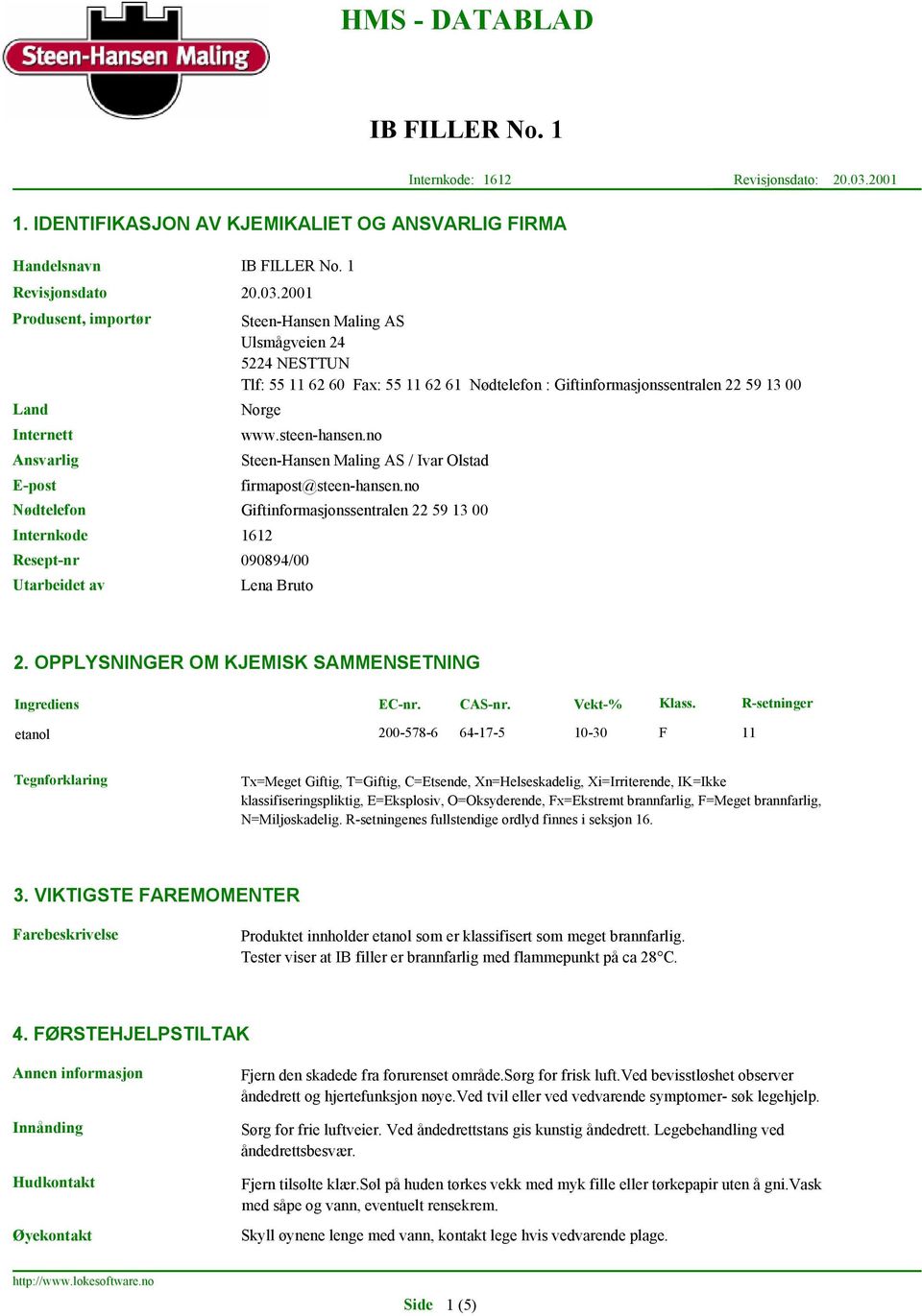 2001 Produsent, importør Land Internett Ansvarlig E-post Nødtelefon Steen-Hansen Maling AS Ulsmågveien 24 5224 NESTTUN Tlf: 55 11 62 60 Fax: 55 11 62 61 Nødtelefon : Giftinformasjonssentralen 22 59