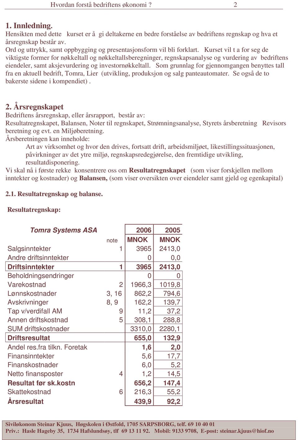 Kurset vil t a for seg de viktigste former for nøkkeltall og nøkkeltallsberegninger, regnskapsanalyse og vurdering av bedriftens eiendeler, samt aksjevurdering og investornøkkeltall.