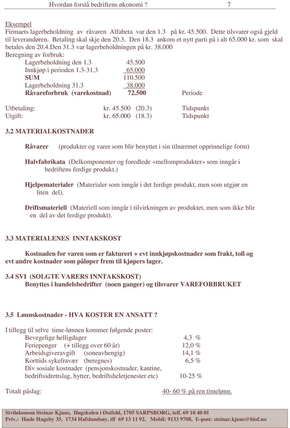 000 SUM 110.500 Lagerbeholdning 31.3 38.000 Råvareforbruk (varekostnad) 72.500 Periode Utbetaling: kr. 45.500 (20.3) Tidspunkt Utgift: kr. 65.000 (18.3) Tidspunkt 3.