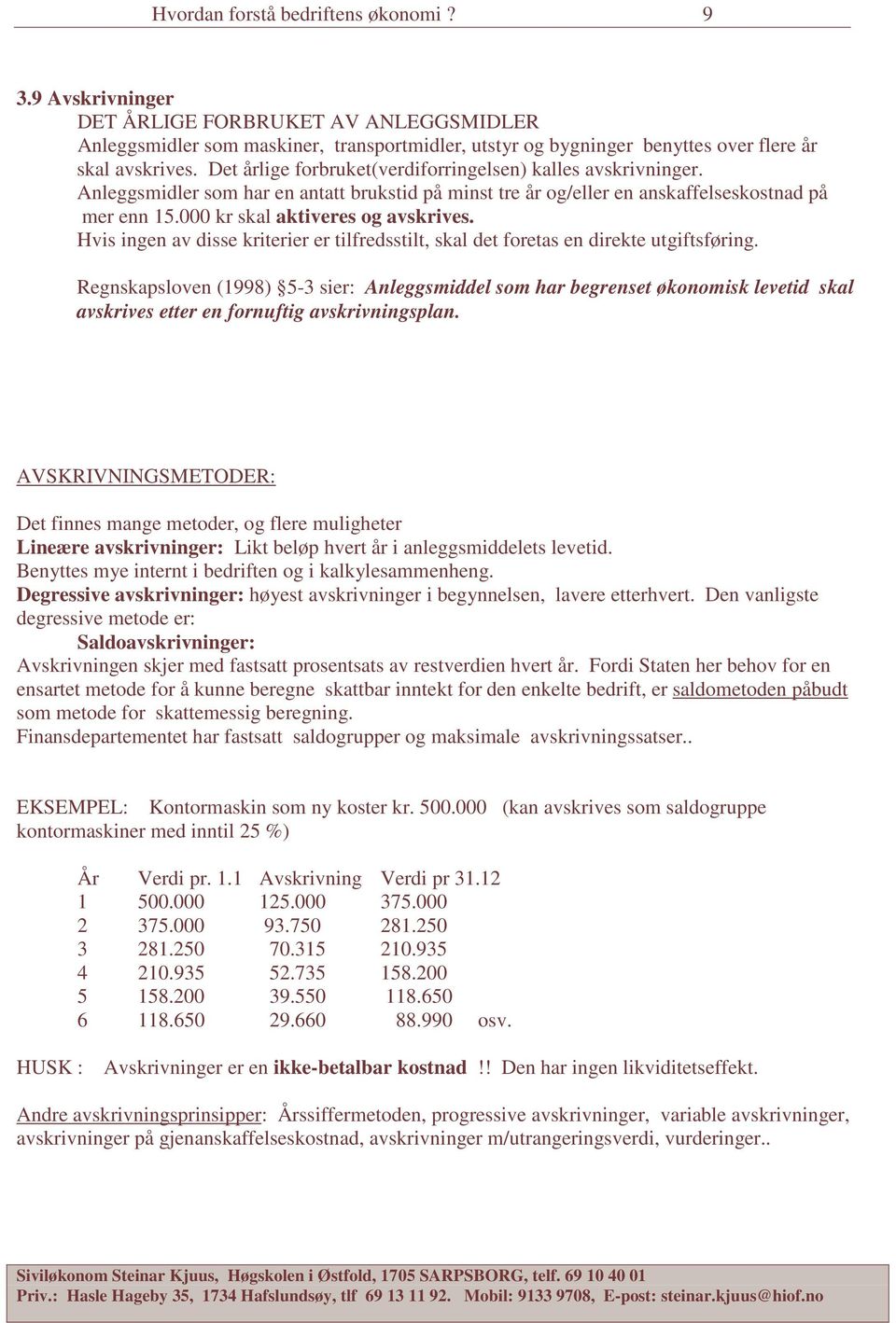 Hvis ingen av disse kriterier er tilfredsstilt, skal det foretas en direkte utgiftsføring.