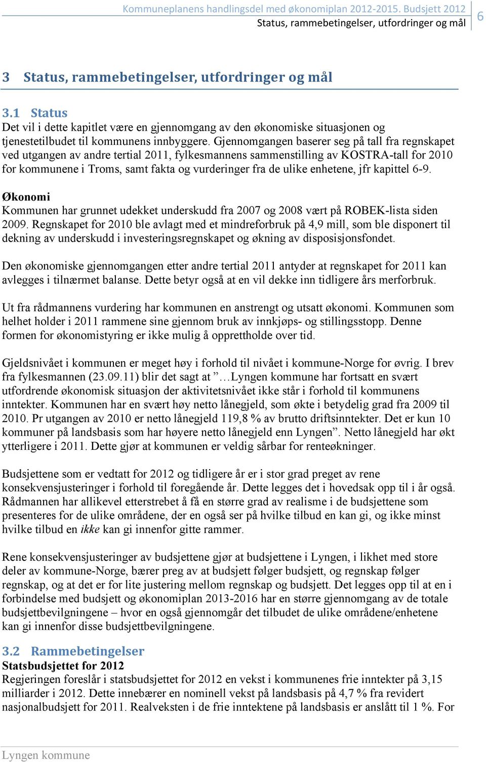 Gjennomgangen baserer seg på tall fra regnskapet ved utgangen av andre tertial 2011, fylkesmannens sammenstilling av KOSTRA-tall for 2010 for kommunene i Troms, samt fakta og vurderinger fra de ulike