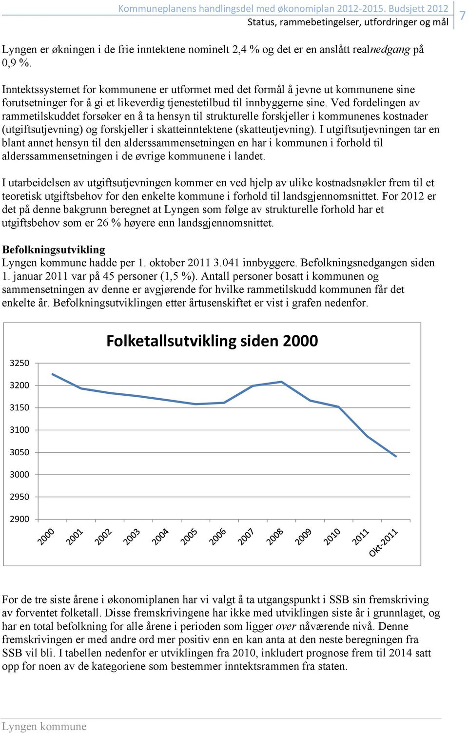 Inntektssystemet for kommunene er utformet med det formål å jevne ut kommunene sine forutsetninger for å gi et likeverdig tjenestetilbud til innbyggerne sine.