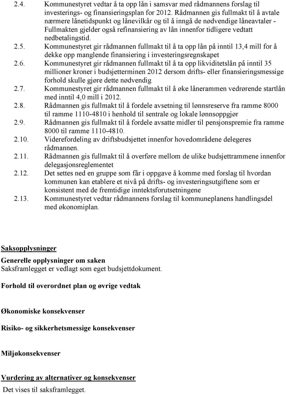 nedbetalingstid. 2.5. Kommunestyret gir rådmannen fullmakt til å ta opp lån på inntil 13,4 mill for å dekke opp manglende finansiering i investeringsregnskapet 2.6.