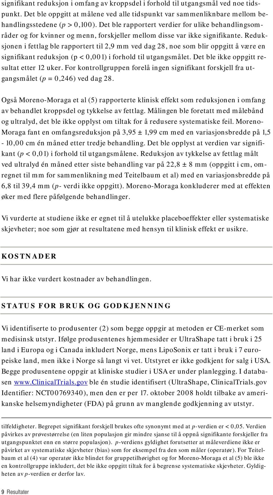 Reduksjonen i fettlag ble rapportert til 2,9 mm ved dag 28, noe som blir oppgitt å være en signifikant reduksjon (p < 0,001) i forhold til utgangsmålet. Det ble ikke oppgitt resultat etter 12 uker.