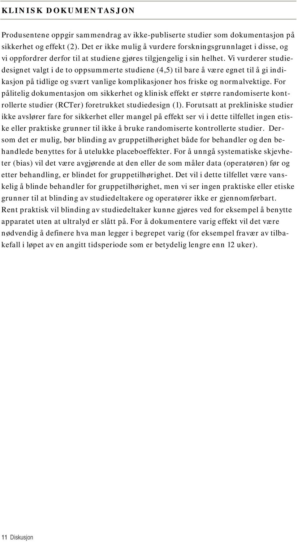 Vi vurderer studiedesignet valgt i de to oppsummerte studiene (4,5) til bare å være egnet til å gi indikasjon på tidlige og svært vanlige komplikasjoner hos friske og normalvektige.