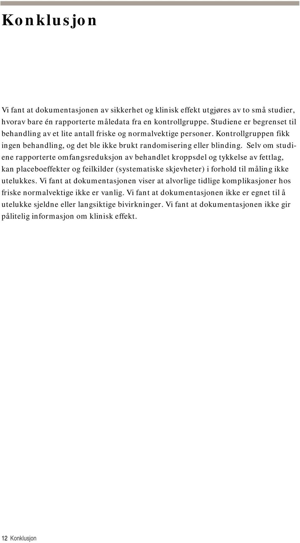 Selv om studiene rapporterte omfangsreduksjon av behandlet kroppsdel og tykkelse av fettlag, kan placeboeffekter og feilkilder (systematiske skjevheter) i forhold til måling ikke utelukkes.