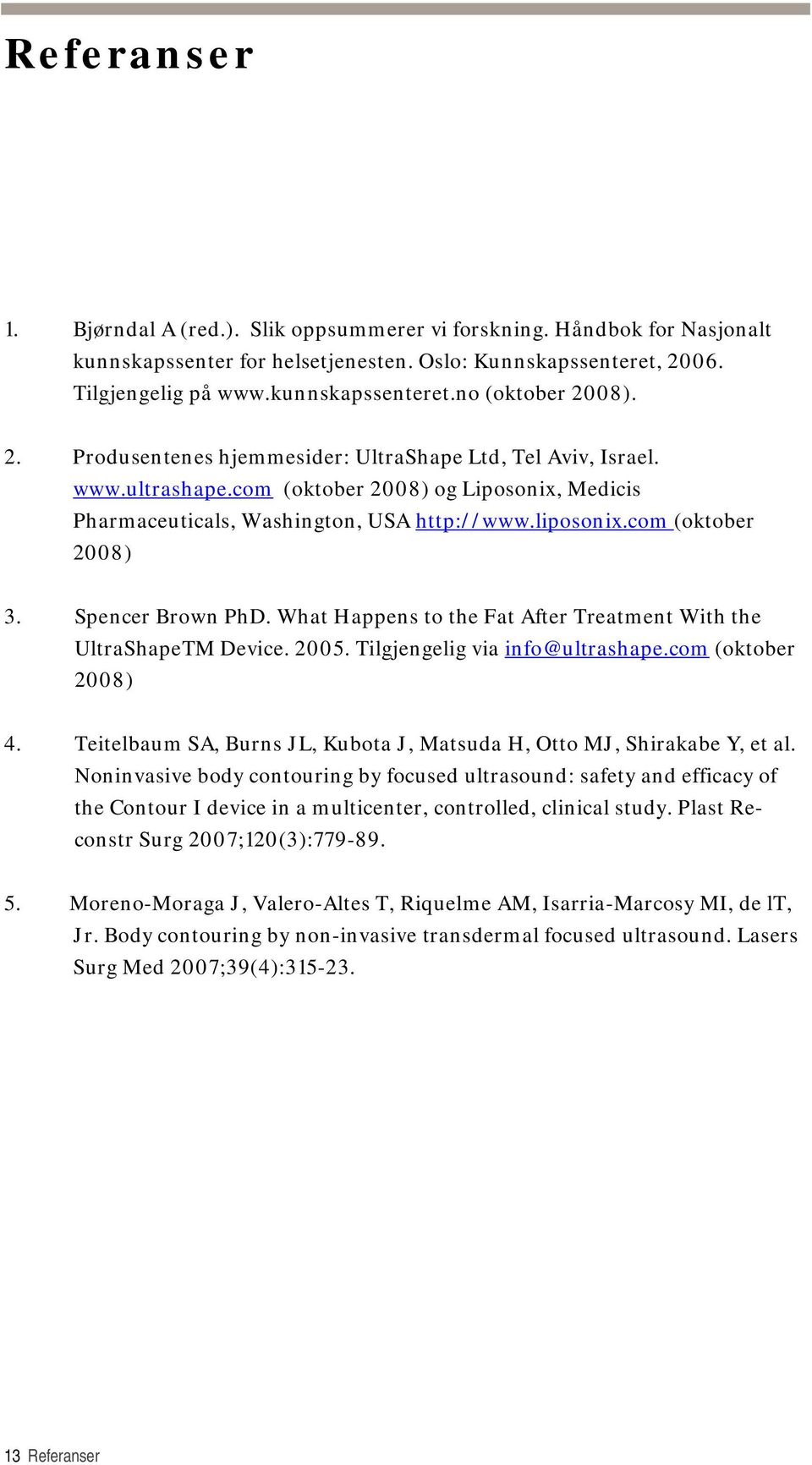 com (oktober 2008) 3. Spencer Brown PhD. What Happens to the Fat After Treatment With the UltraShapeTM Device. 2005. Tilgjengelig via info@ultrashape.com (oktober 2008) 4.