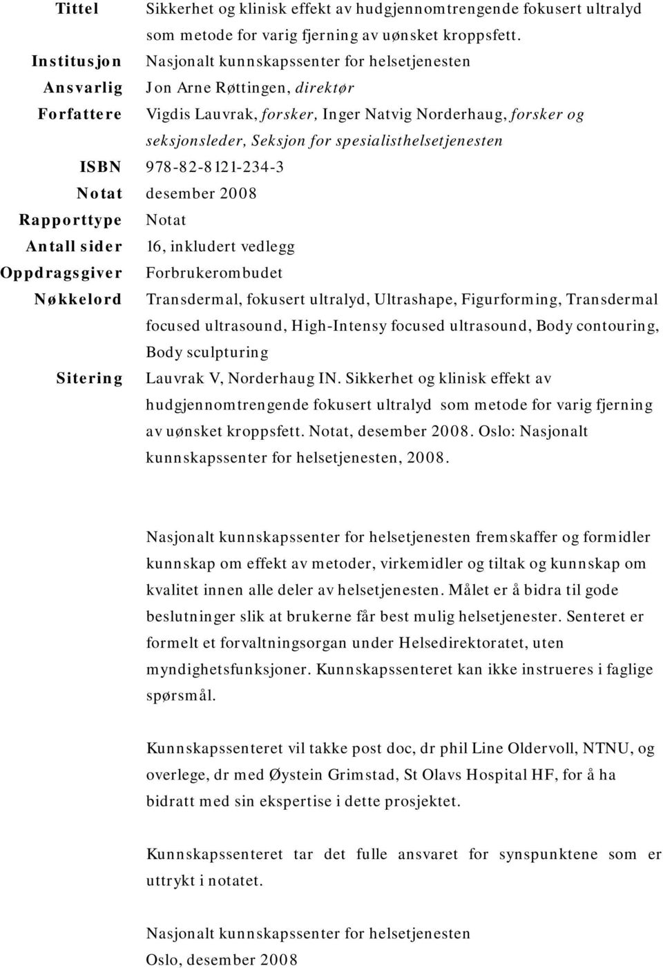 spesialisthelsetjenesten ISBN 978-82-8121-234-3 Notat desember 2008 Rapporttype Notat Antall sider 16, inkludert vedlegg Oppdragsgiver Forbrukerombudet Nøkkelord Transdermal, fokusert ultralyd,