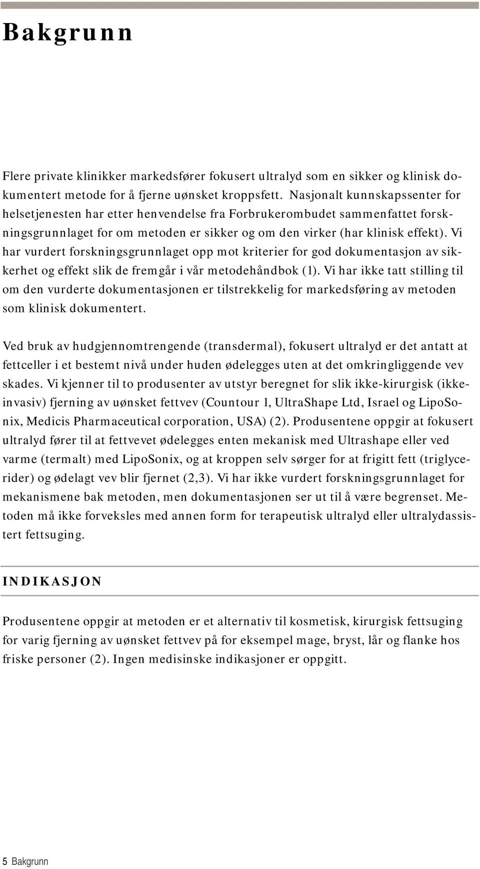 Vi har vurdert forskningsgrunnlaget opp mot kriterier for god dokumentasjon av sikkerhet og effekt slik de fremgår i vår metodehåndbok (1).