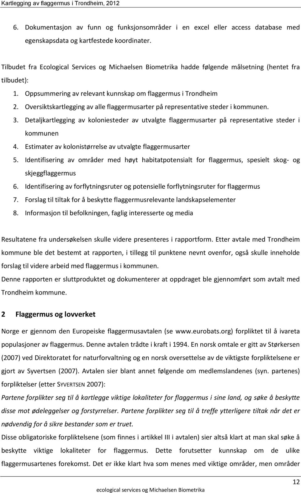 Oversiktskartlegging av alle flaggermusarter på representative steder i kommunen. 3. Detaljkartlegging av koloniesteder av utvalgte flaggermusarter på representative steder i kommunen 4.