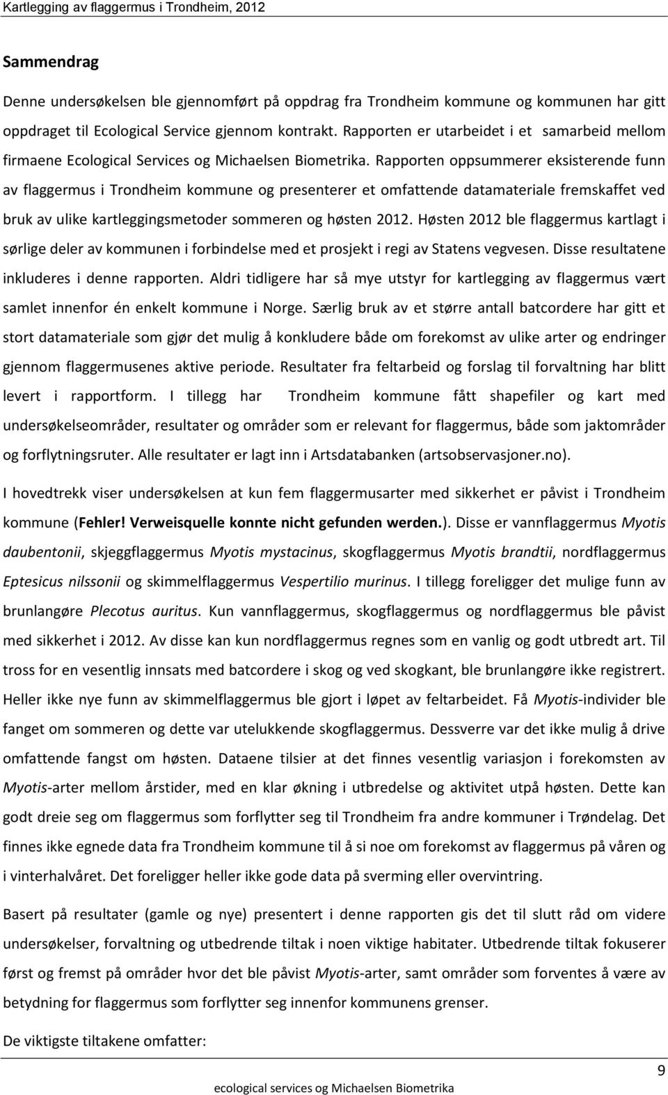 Rapporten oppsummerer eksisterende funn av flaggermus i Trondheim kommune og presenterer et omfattende datamateriale fremskaffet ved bruk av ulike kartleggingsmetoder sommeren og høsten 2012.