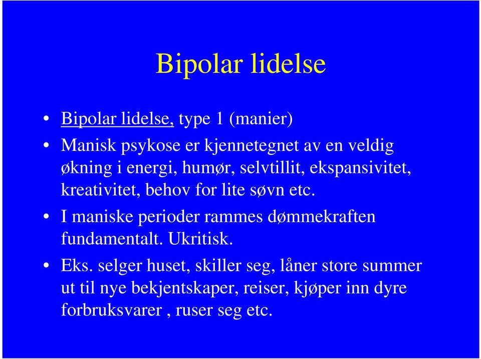 I maniske perioder rammes dømmekraften fundamentalt. Ukritisk. Eks.