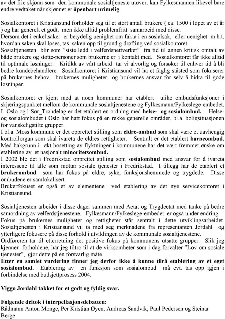 Dersom det i enkeltsaker er betydelig uenighet om fakta i en sosialsak, eller uenighet m.h.t. hvordan saken skal løses, tas saken opp til grundig drøfting ved sosialkontoret.