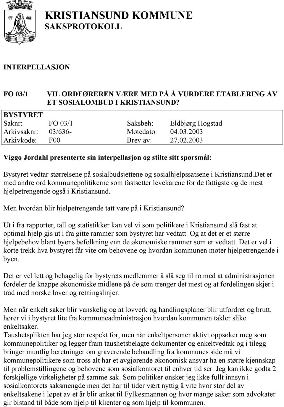 Det er med andre ord kommunepolitikerne som fastsetter levekårene for de fattigste og de mest hjelpetrengende også i Kristiansund. Men hvordan blir hjelpetrengende tatt vare på i Kristiansund?