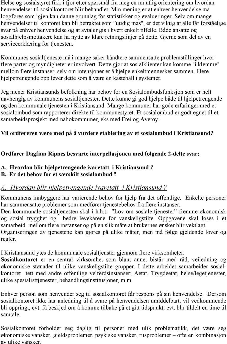 Selv om mange henvendelser til kontoret kan bli betraktet som utidig mas", er det viktig at alle får forståelige svar på enhver henvendelse og at avtaler gis i hvert enkelt tilfelle.